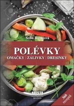 Kniha: Polévky, omáčky, zálivky, dresinky - 360 receptů - Soňa Hasalová