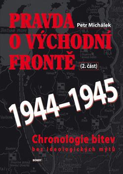 Kniha: Pravda o východní frontě 1944-1945 2. část - Chronologie bitev bez ideologických mýtů - 1. vydanie - Petr Michálek