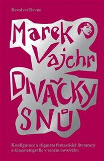 Kniha: Divačky snů - Konfigurace a stigmata fantastické literatury a kinematografie v raném novověku - Marek Vajchr