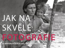 Kniha: Jak na skvělé fotografie - 80 mistrovských děl pod drobnohledem - Val Williams
