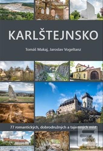 Kniha: Karlštejnsko - 77 romantických, dobrodružných a tajemných míst - Tomáš Makaj; Jaroslav Vogeltanz