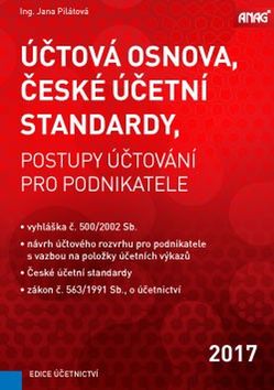 Kniha: Účtová osnova, České účetní standardy 2017 - postupy účtování pro podnikatele - Jana Pilátová