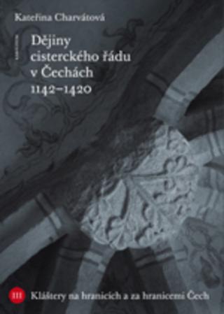 Kniha: Dějiny cisterckého řádu v Čechách. Svazek III - Svazek III Kláštery na hranicích a za hranicemi Čech - 1. vydanie - Kateřina Charvátová