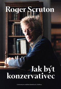 Kniha: Jak být konzervativec - Roger Scruton