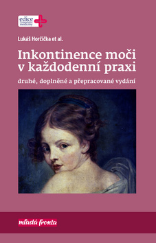 Kniha: Inkontinence moči v každodenní praxi - druhé, doplněné a přepracované vydání - 2. vydanie - Lukáš Horčička