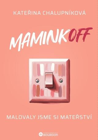Kniha: MaminkOFF - Malovaly jsme si mateřství - 1. vydanie - Kateřina Chalupníková