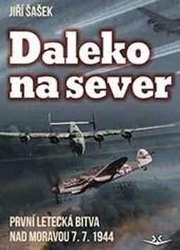 Kniha: Daleko na sever - První letecká bitva nad Moravou 7. 7. 1944 - 1. vydanie - Jiří Šašek