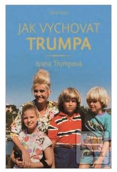 Kniha: Jak vychovat Trumpa - 1. vydanie - Ivana Trumpová