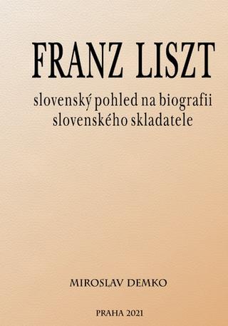 Kniha: Franz Liszt – slovenský pohled na biografii slovenského skladatele - Miroslav Demko
