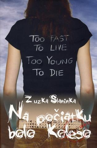 Kniha: Na počiatku bolo Koleso - Too fast to live, too young to die - Zuzka Slaninka