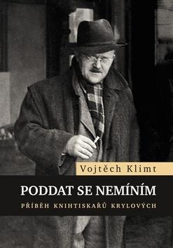 Kniha: Poddat se nemíním - Příběh knihtiskařů Krylových - 1. vydanie - Vojtěch Klimt
