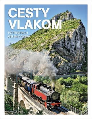 Kniha: Cesty vlakom - Po tratiach celého sveta - Franco Tanel