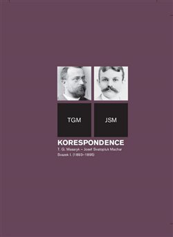 Kniha: Korespondence - T. G. Masaryk – Josef Svatopluk Machar. Svazek I. (1893–1895) - Helena Kokešová; Petr Kotyk; Irena Kraitlová