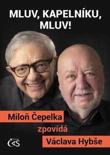 Kniha: Mluv, kapelníku, mluv! - Miloň Čepelka zpovídá Václava Hybše - Václav Hybš