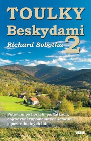 Kniha: Toulky Beskydami 2 - Putování po horách, památkách, objevování zapomenutých řemesel ... - 1. vydanie - Richard Sobotka