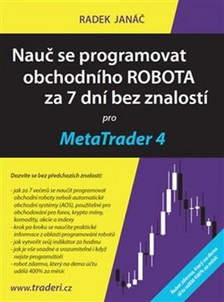 Kniha: Nauč se programovat obchodního ROBOTA za 7 dní bez znalostí pro MetaTrader 4 - Radek Janáč