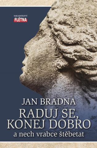 Kniha: Raduj se, konej dobro a nech vrabce štěbetat - a nech vrabce štěbetat - 1. vydanie - Jan Bradna