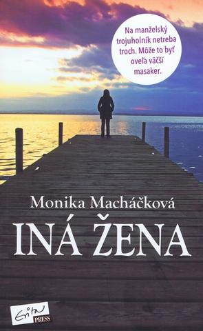 Kniha: Iná žena - Na manželský trojuholník netreba troch. Môže to byť oveľa väčší masaker. - Monika Macháčková