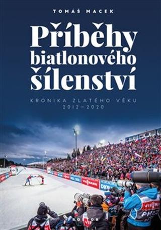 Kniha: Příběhy biatlonového šílenství - Kronika zlatého věku 2012-2020 - Tomáš Macek