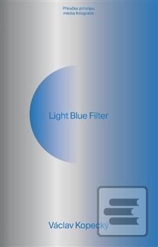 Kniha: Light Blue Filter - Příručka principu média fotografie - Václav Kopecký