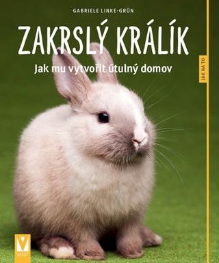 Kniha: Zakrslý králík – Jak mu vytvořit útulný domov - Jak mu vytvořit útulný domov - 1. vydanie - Gabriele Linke-Grün