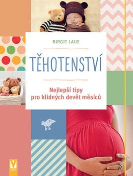 Kniha: Těhotenství - Nejlepší tipy pro klidných devět měsíců - 1. vydanie - Birgit Laue