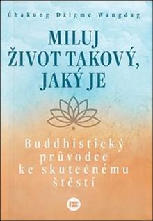 Kniha: Miluj život takový, jaký je - Buddhistický průvodce ke skutečnému štěstí - Čhakung Džigme Wandag
