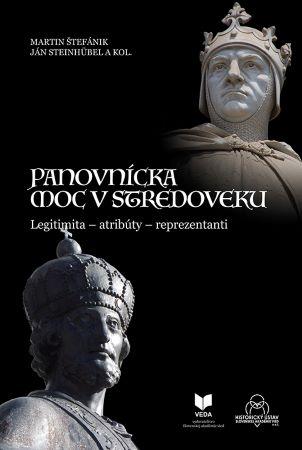 Kniha: Panovnícka moc v stredoveku - Legitimita-atribúty-reprezentanti - Martin Štefánik