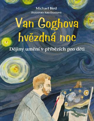 Kniha: Van Goghova hvězdná noc - Dějiny umění v příbězích pro děti - 1. vydanie - Michael Bird