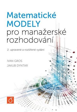 Kniha: Matematické modely pro manažerské rozhodování (2. upravené a rozšířené vydání) - Ivan Gros