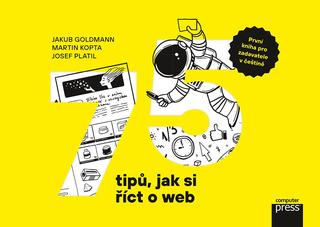 Kniha: 75 tipů, jak si říct o web - První kniha pro zadavatele v češtině - 1. vydanie - Jakub Goldmann, Martin Kopta, Josef Platil
