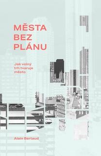 Kniha: Města bez plánu - Jak volný trh tvaruje město - 1. vydanie - Alain Bertaud
