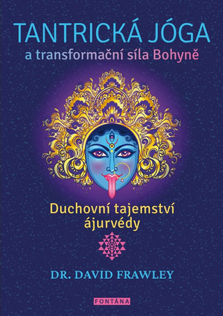 Kniha: Tantrická jóga a transformační síla Bohyně - Duchovní tajemství ajurvédy - 1. vydanie - David Frawley