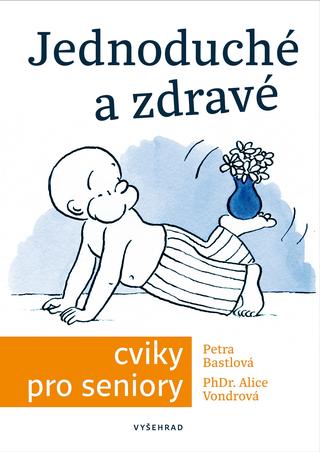 Kniha: Jednoduché a zdravé cviky pro seniory - 1. vydanie - Petra Bastlová, Alice Vondrová