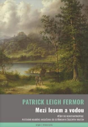 Kniha: Mezi lesem a vodou - Pěšky do Konstantinopole. Putování mladého angličana od Ostřihomi k Železným vra - Fermor Patrick Leigh