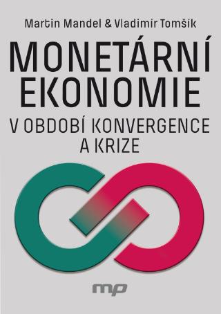Kniha: Monetární ekonomie v období krize a konvergence - 1. vydanie - Martin Mandel, Vladimír Tomšík