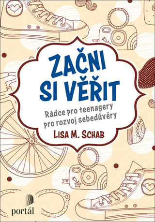 Kniha: Začni si věřit - Rádce pro teenagery pro rozvoj sebedůvěry - Lisa M. Schab