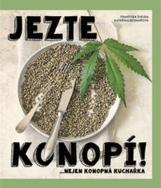 Kniha: Jezte konopí! - ...nejen konopní kuchařka - 1. vydanie - Kateřina Bednářová; František Švejda