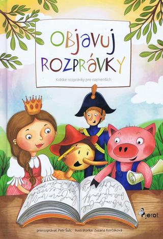 Kniha: Objavuj rozprávky - Krátke rozprávky pre najmenších - 1. vydanie - Petr Šulc, Zuzana Korčáková