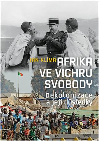 Kniha: Afrika ve vichru svobody - Dekolonizace a její důsledky - Jan Klíma