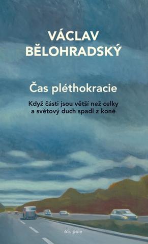 Kniha: Čas pléthokracie - Když části jsou větší než celky a světový duch spadl z koně - 1. vydanie - Václav Bělohradský