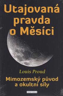 Kniha: Utajovaná pravda o Měsíci - Mimozemský původ a okultní síly - Louis Proud