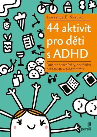 Kniha: 44 aktivit pro děti s ADHD - Podpora sebedůvěry, sociálních dovedností a sebekontroly - Lawrence E. Shapiro
