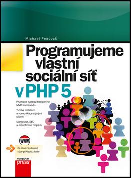 Kniha: Programujeme vlastní sociální síť v PHP 5 - Michael Peacock