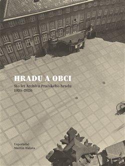 Kniha: Hradu a obci - Sto let Archivu Pražského hradu 1920-2020 - Martin Halata