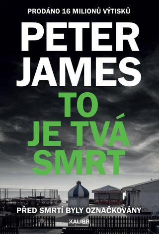 Kniha: To je tvá smrt - Před smrtí byly označkovány - 1. vydanie - Peter James