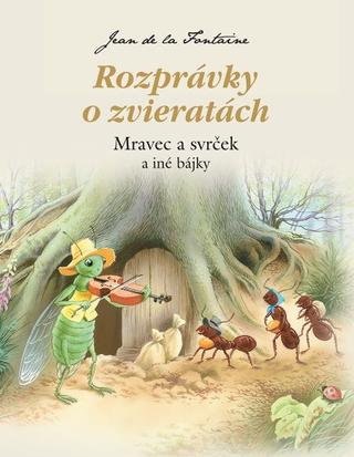 Kniha: Rozprávky o zvieratách - Mravec a svrček a iné bájky - Jean de La Fontaine