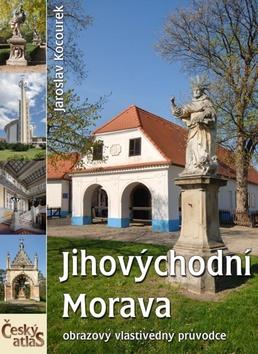 Kniha: Jihovýchodní Morava - Český atlas - Jaroslav Kocourek