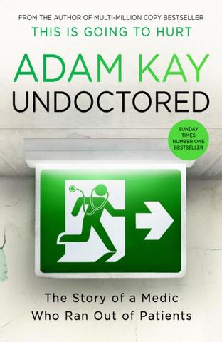 Kniha: Undoctored: The brand new No 1 Sunday Times bestseller from the author of ´This Is Going To Hurt´ - 1. vydanie - Adam Kay