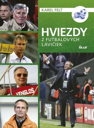 Kniha: Hviezdy z futbalových lavičiek - 1. vydanie - Karel Felt